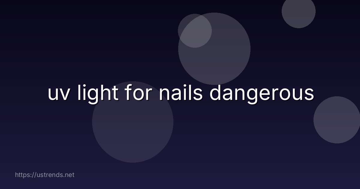 uv light for nails dangerous