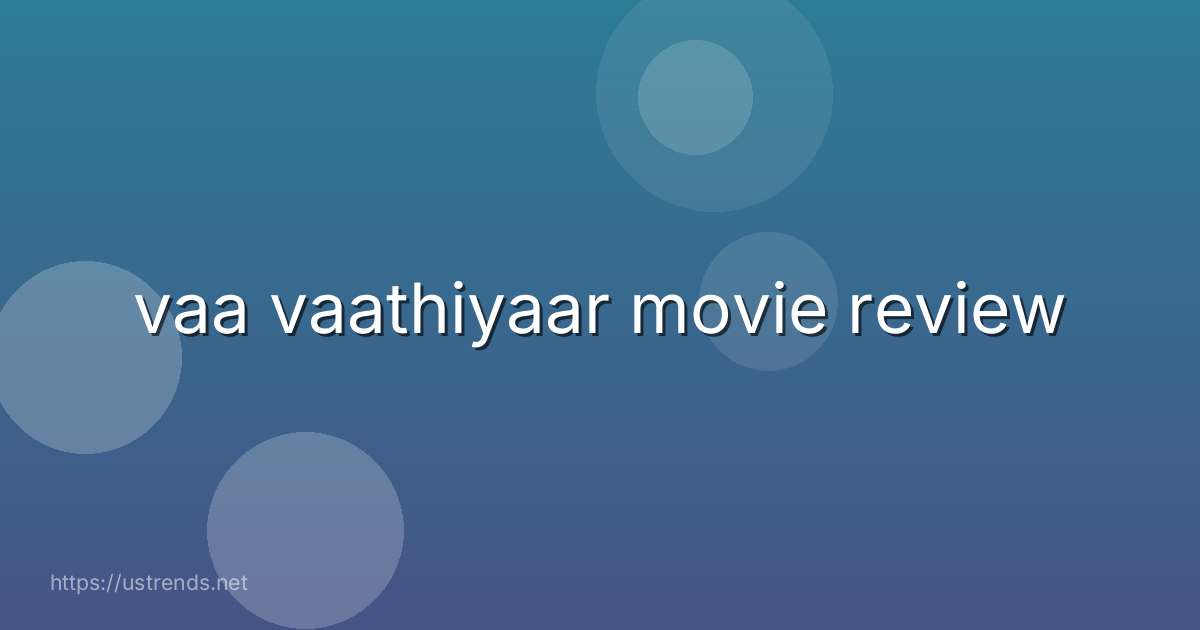 vaa vaathiyaar movie review