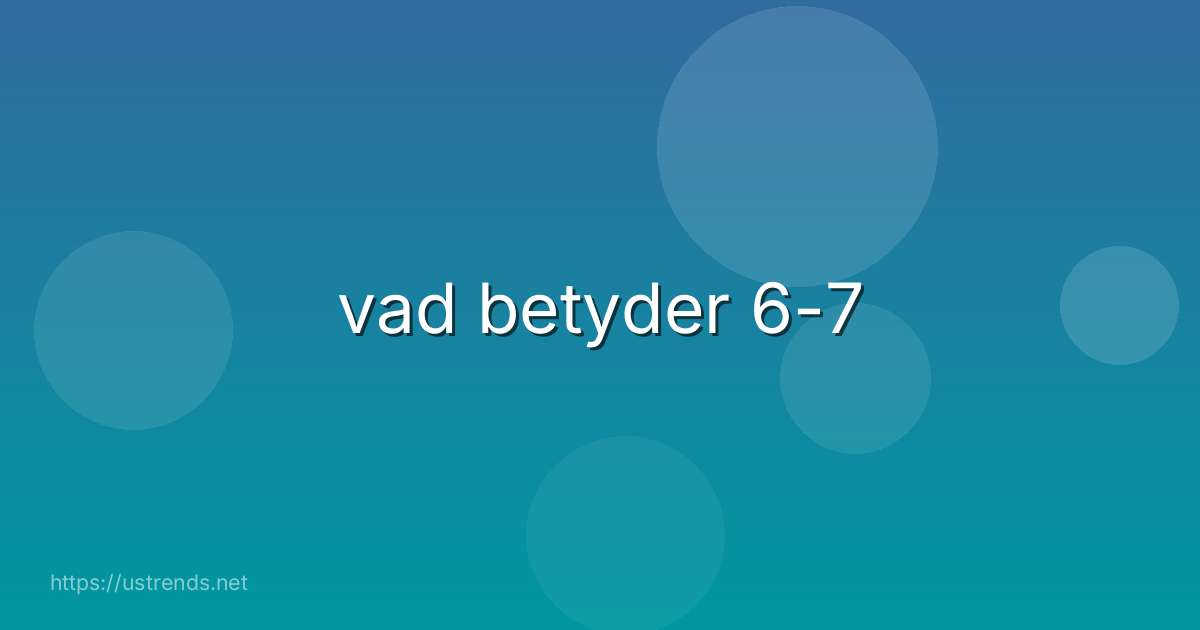 vad betyder 6-7
