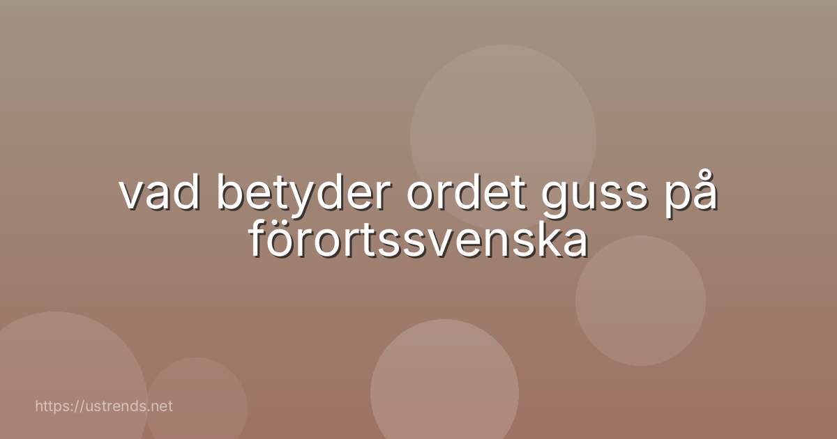 vad betyder ordet guss på förortssvenska