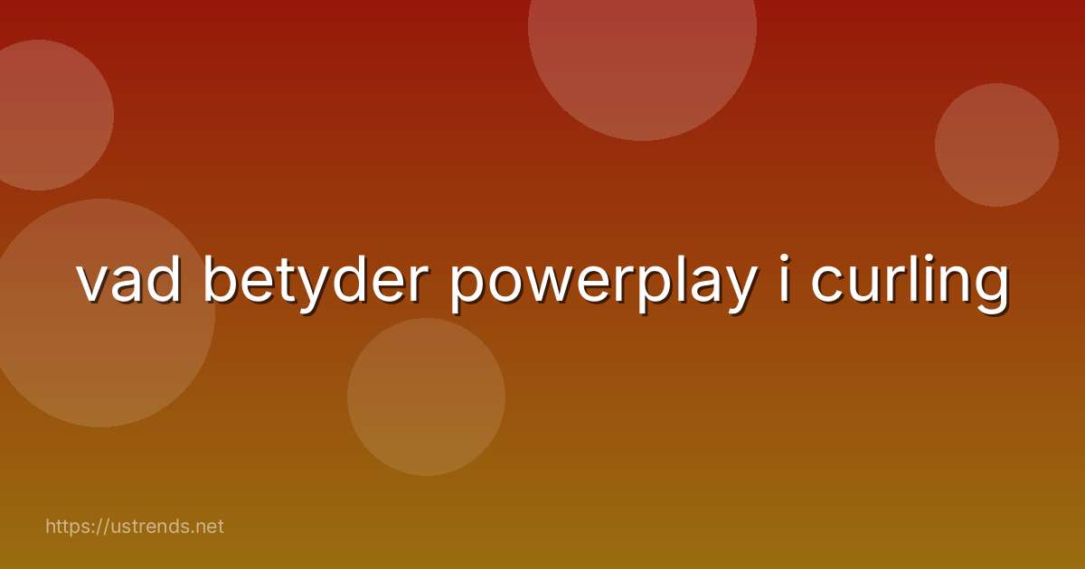 vad betyder powerplay i curling