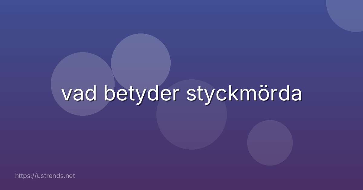 vad betyder styckmörda