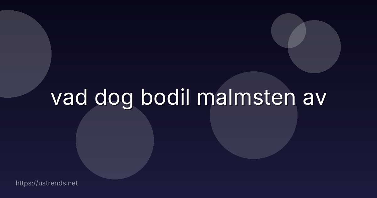 vad dog bodil malmsten av