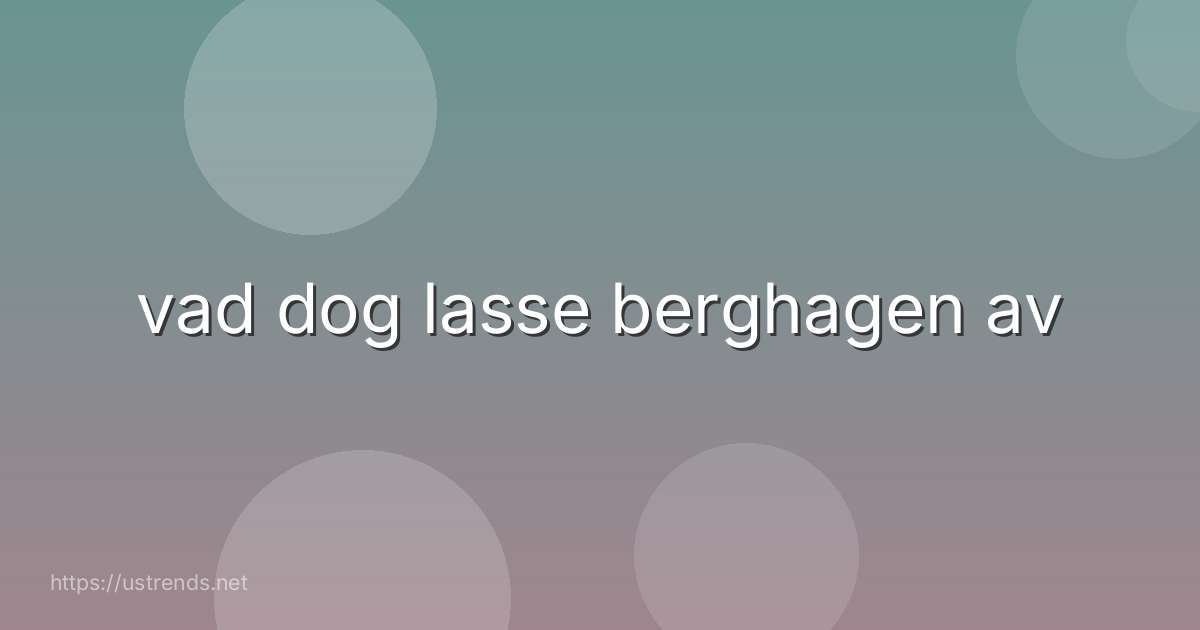 vad dog lasse berghagen av