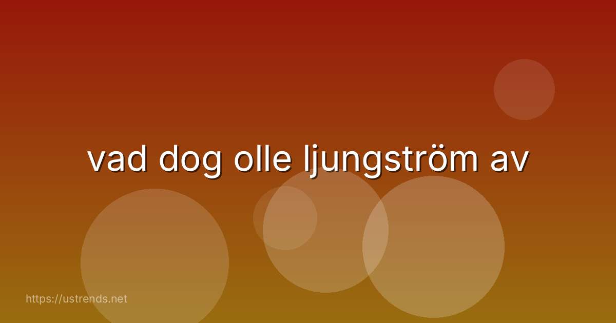 vad dog olle ljungström av