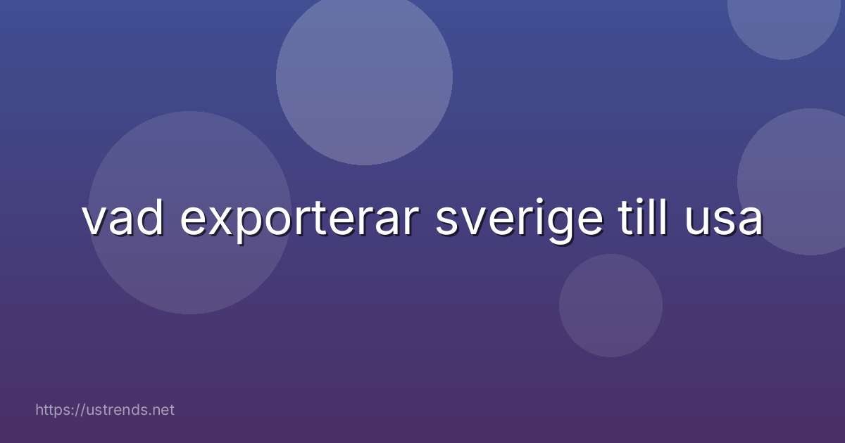 vad exporterar sverige till usa