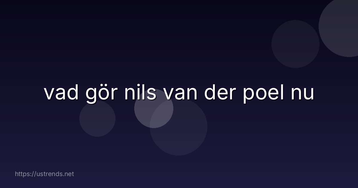 vad gör nils van der poel nu
