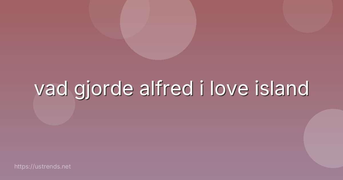 vad gjorde alfred i love island