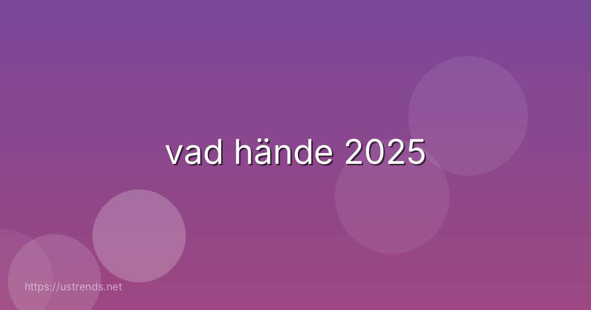 vad hände 2025
