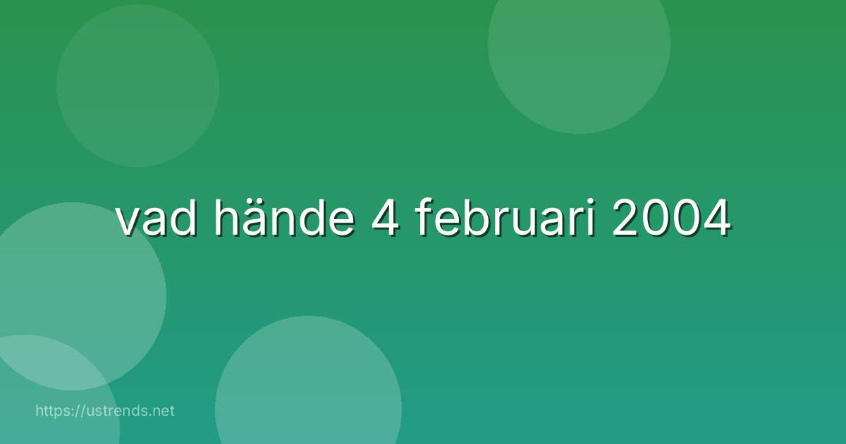 vad hände 4 februari 2004