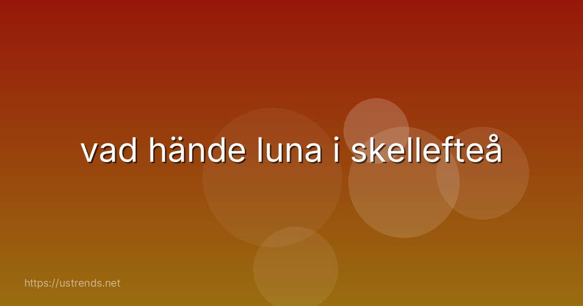 vad hände luna i skellefteå