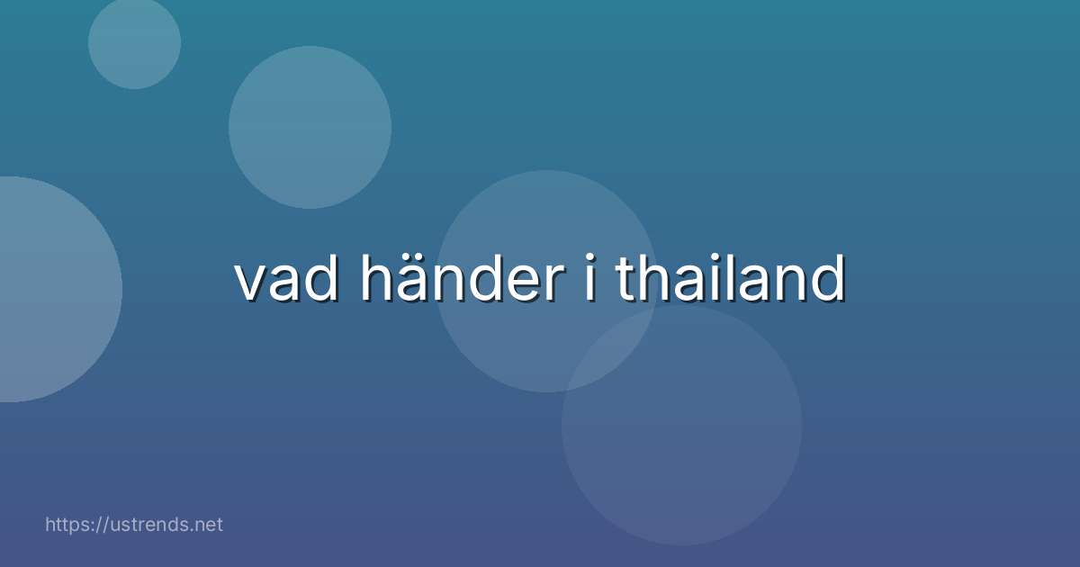 vad händer i thailand