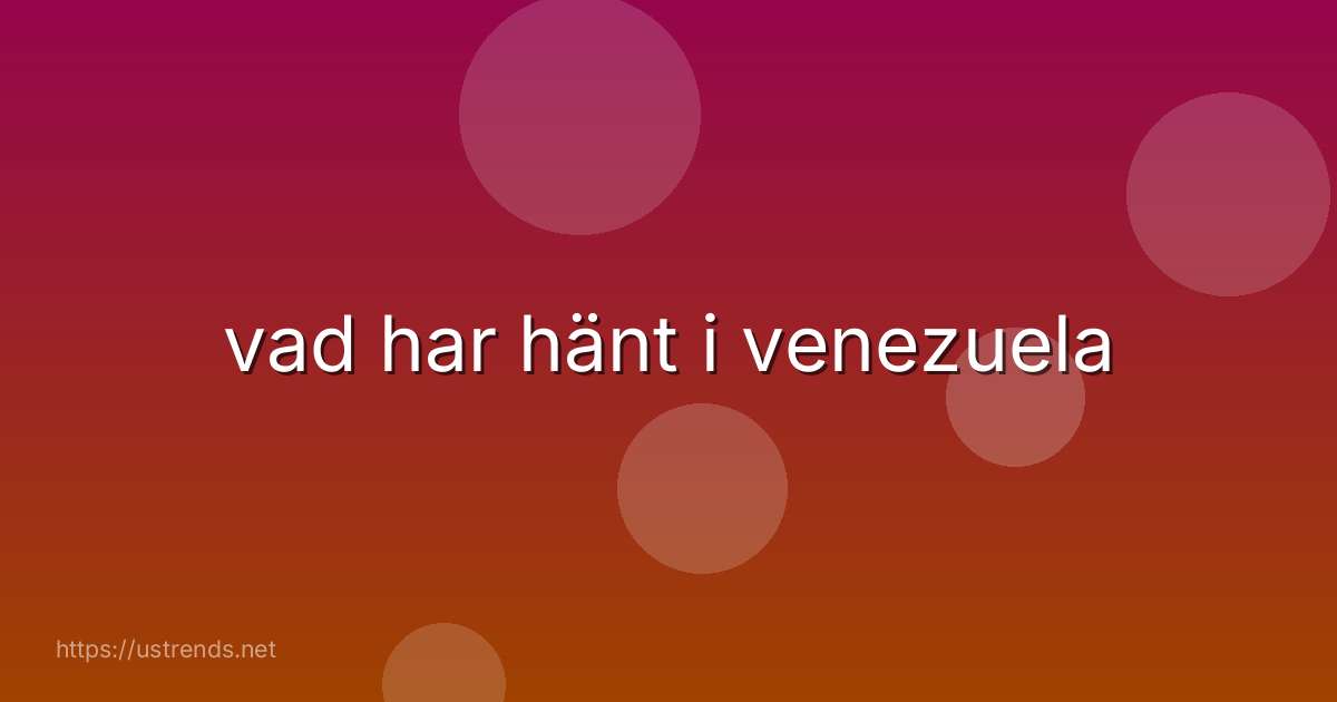 vad har hänt i venezuela