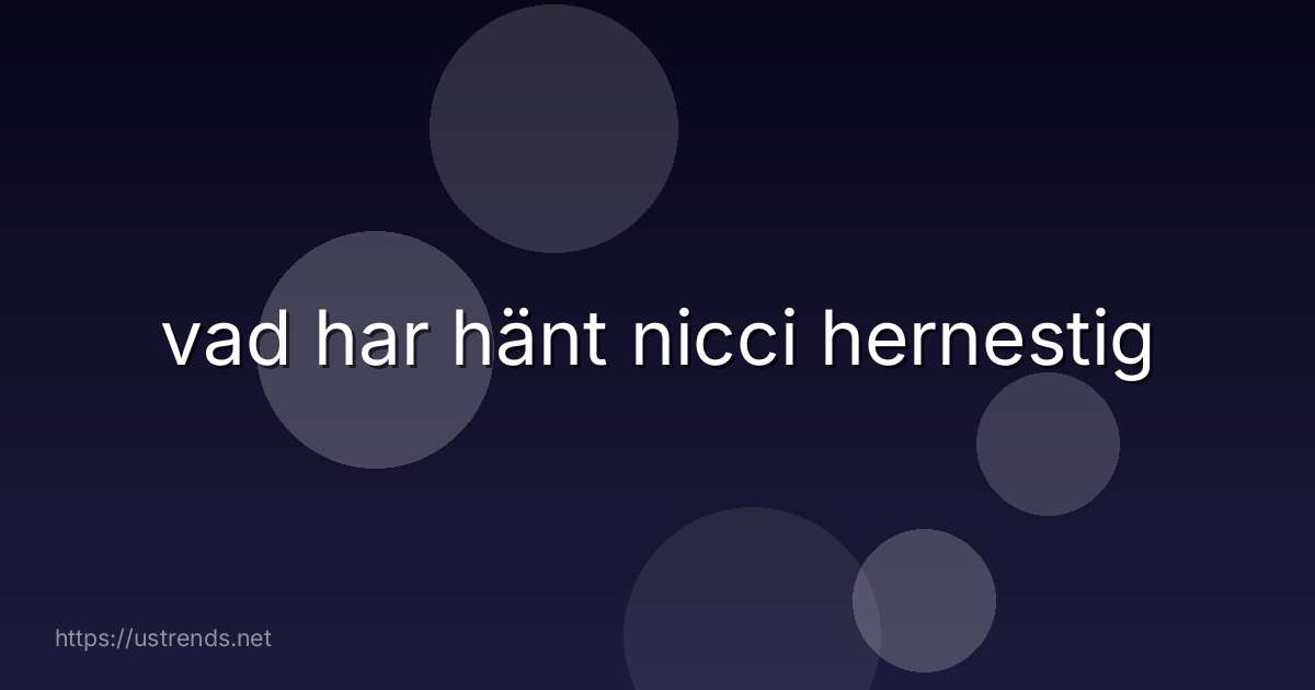 vad har hänt nicci hernestig