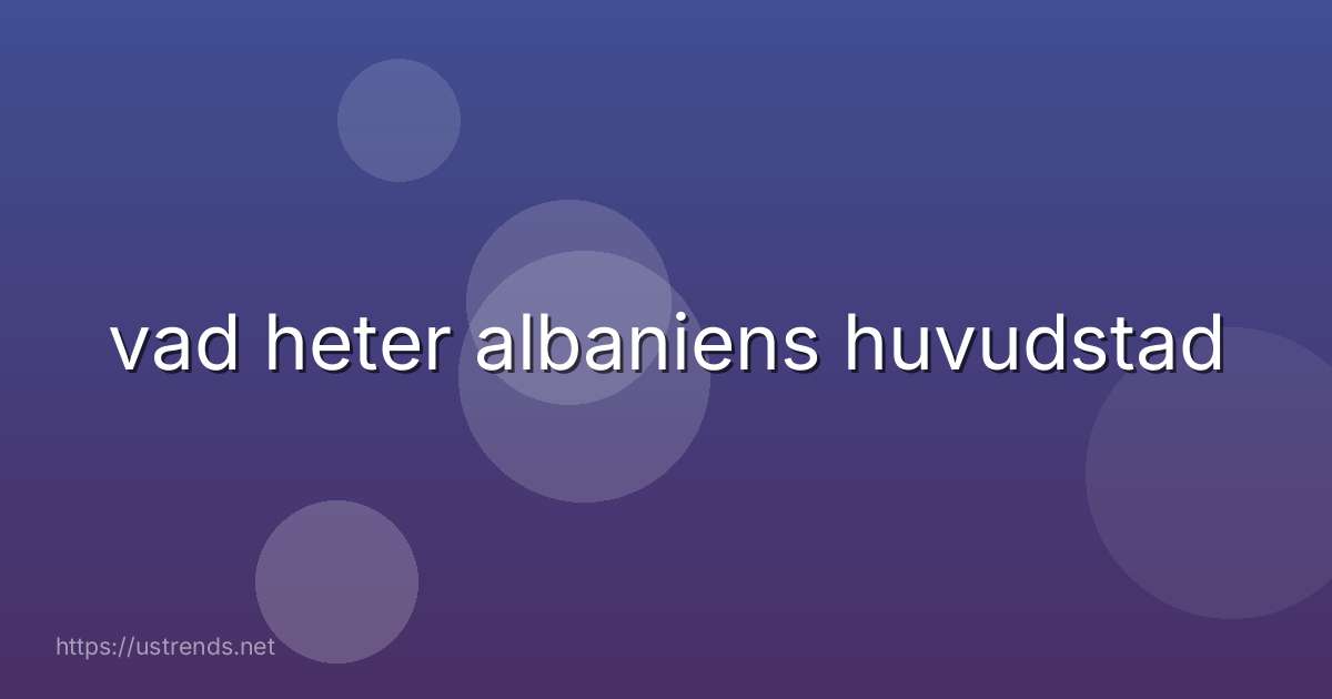 vad heter albaniens huvudstad