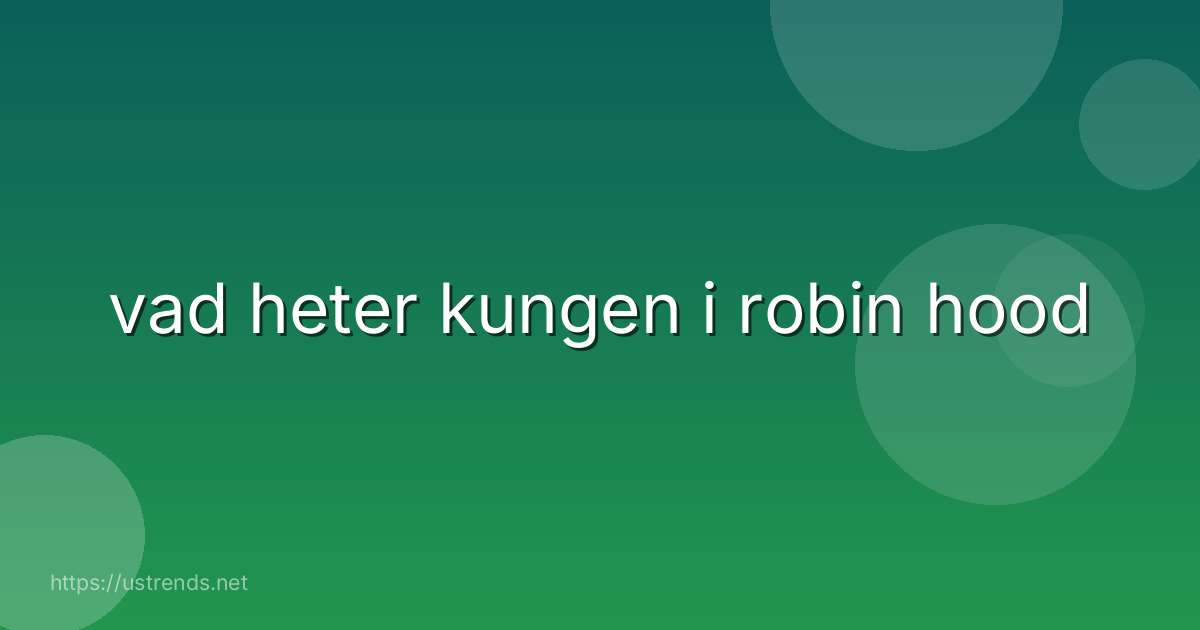 vad heter kungen i robin hood