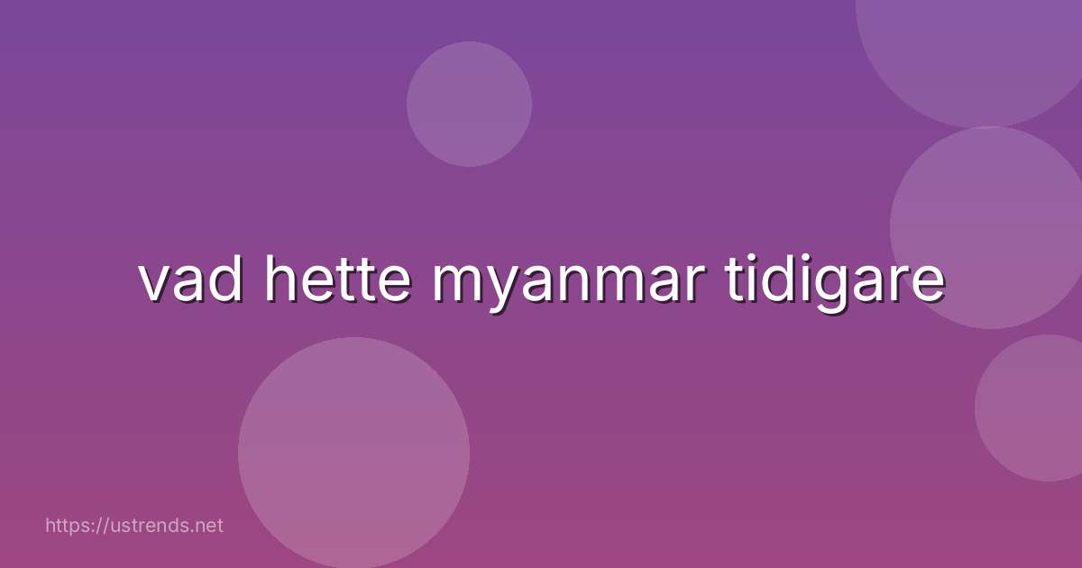 vad hette myanmar tidigare