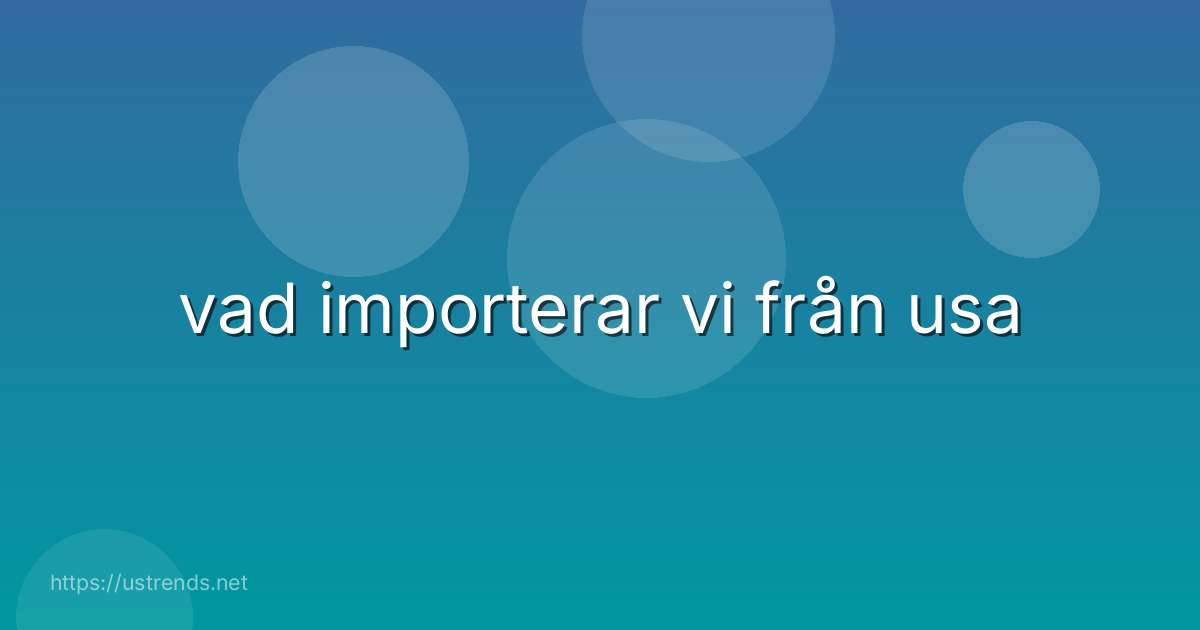 vad importerar vi från usa