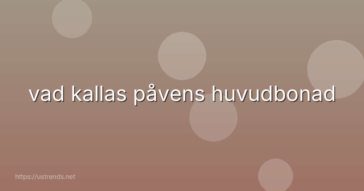 vad kallas påvens huvudbonad