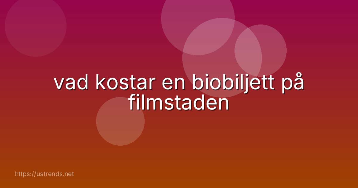 vad kostar en biobiljett på filmstaden