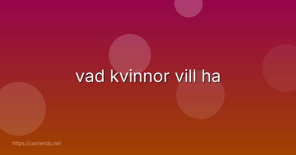vad kvinnor vill ha
