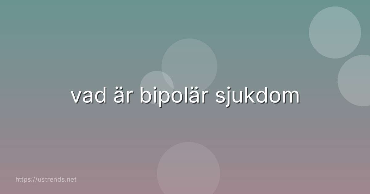 vad är bipolär sjukdom