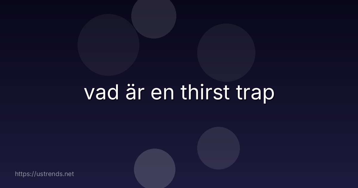 vad är en thirst trap