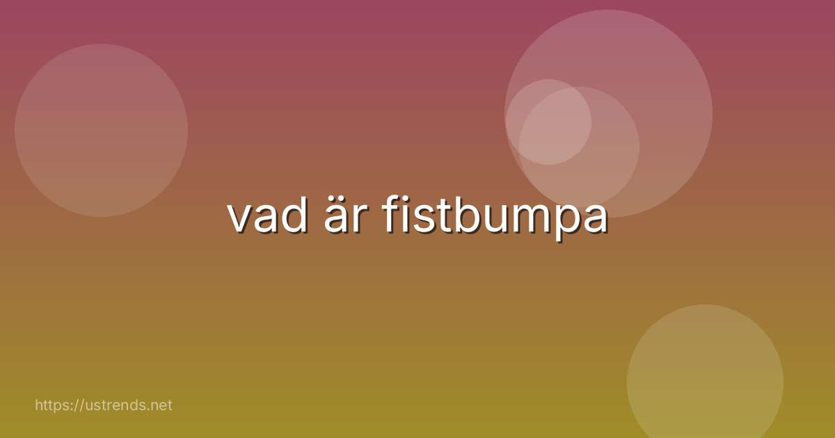 vad är fistbumpa