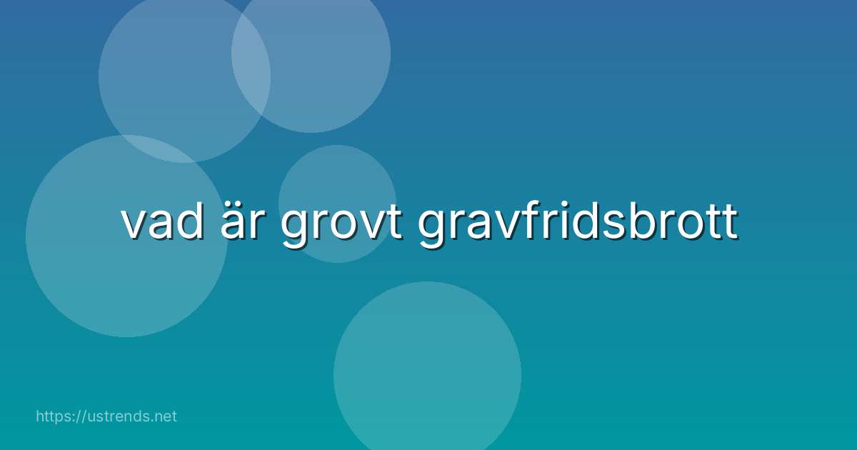 vad är grovt gravfridsbrott