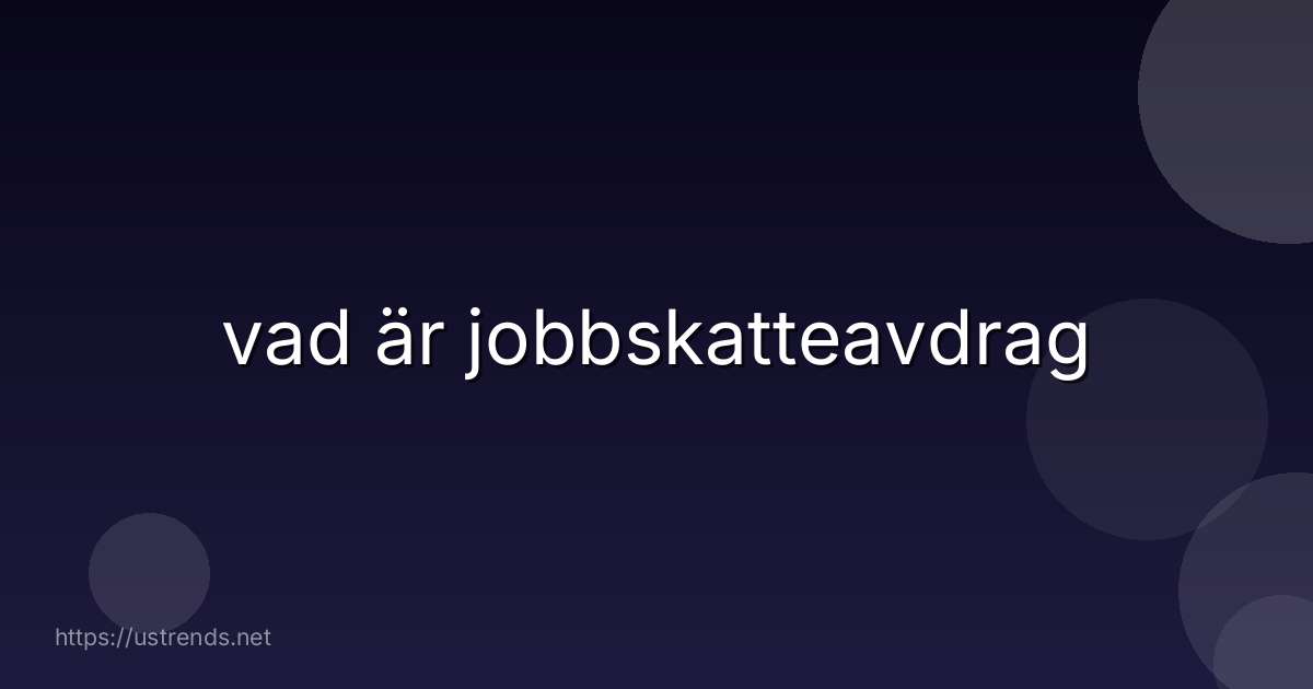 vad är jobbskatteavdrag