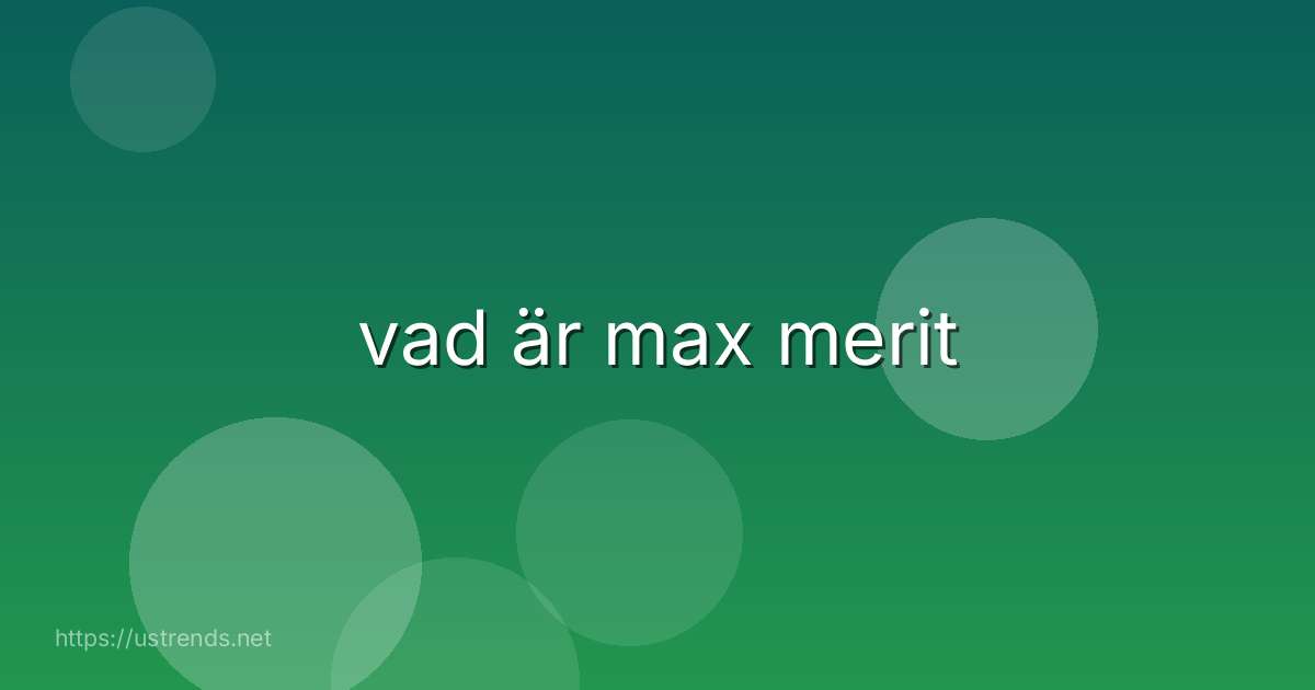 vad är max merit