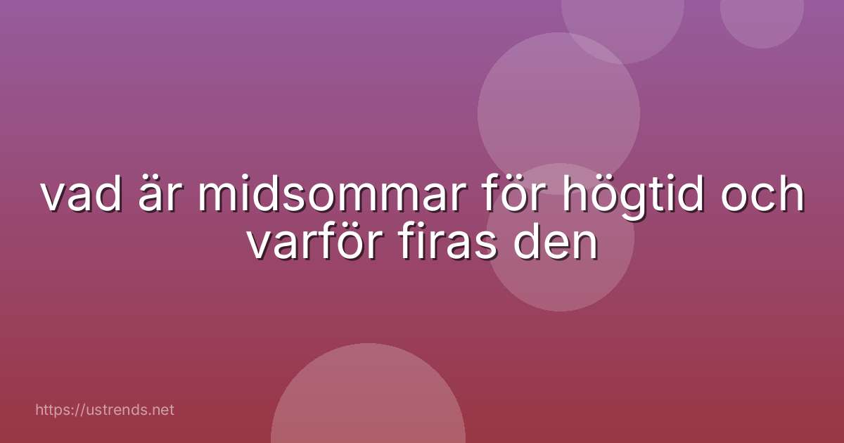 vad är midsommar för högtid och varför firas den