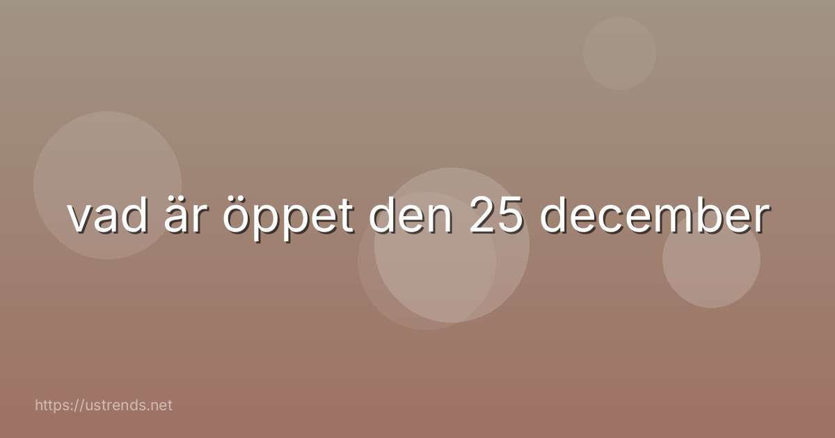 vad är öppet den 25 december