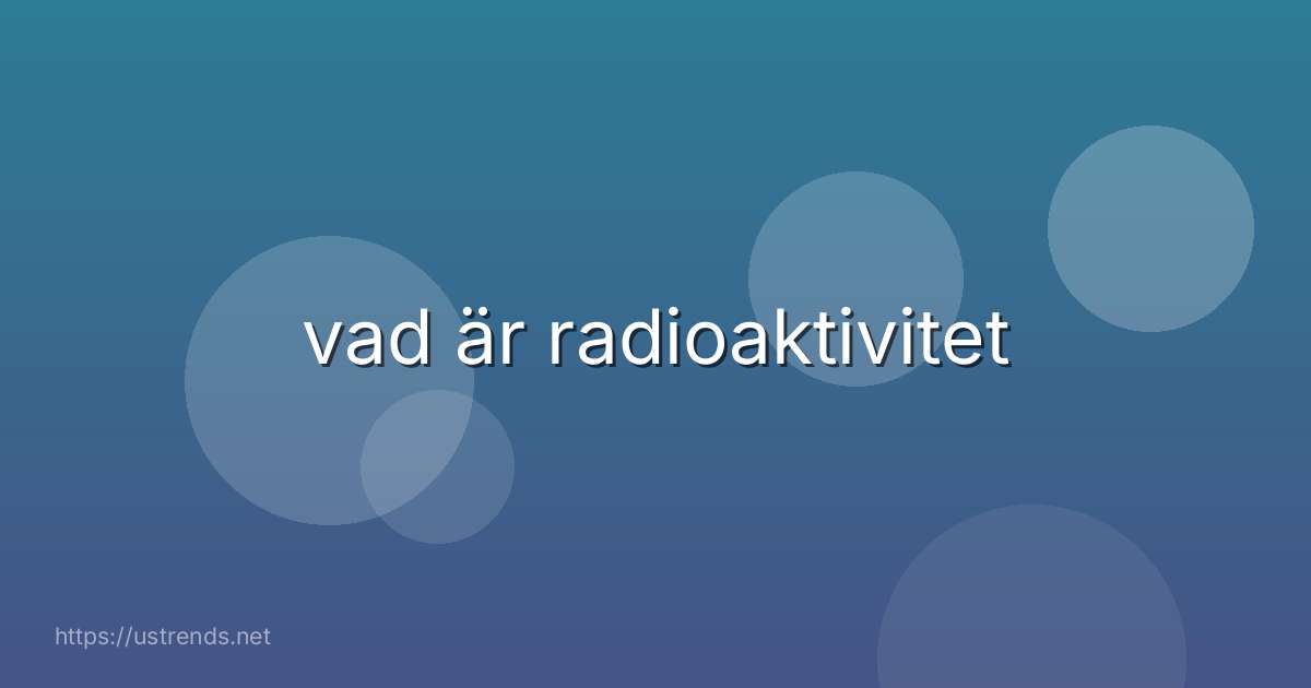 vad är radioaktivitet