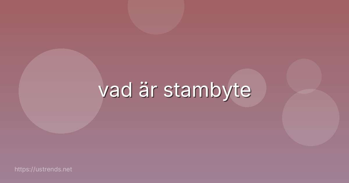 vad är stambyte