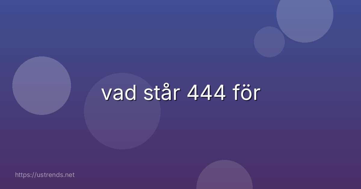 vad står 444 för