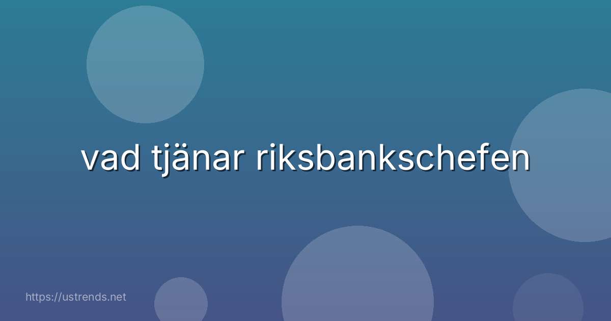 vad tjänar riksbankschefen