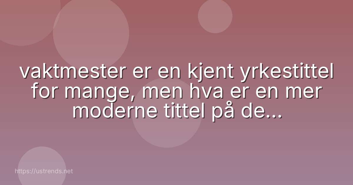 vaktmester er en kjent yrkestittel for mange, men hva er en mer moderne tittel på denne yrkesgruppen?