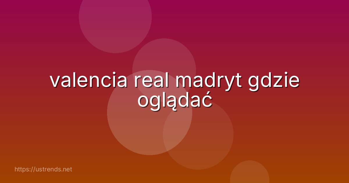 valencia real madryt gdzie oglądać