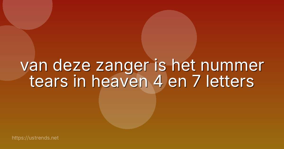 van deze zanger is het nummer tears in heaven 4 en 7 letters