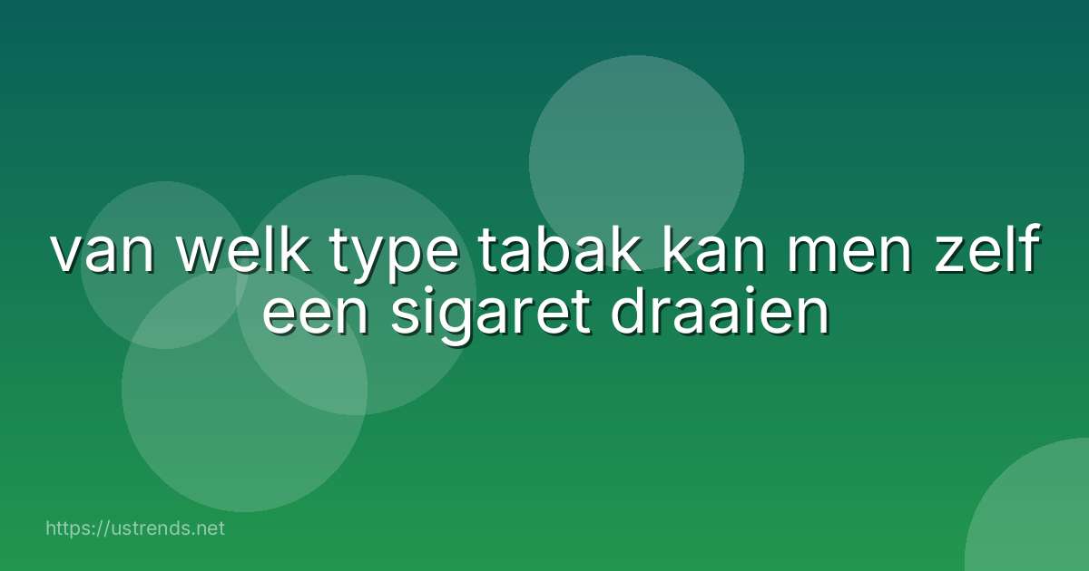 van welk type tabak kan men zelf een sigaret draaien