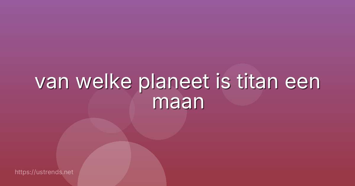 van welke planeet is titan een maan