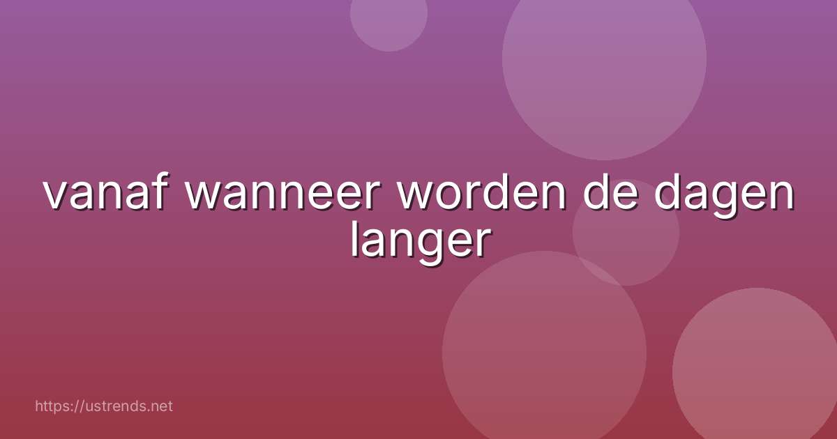 vanaf wanneer worden de dagen langer