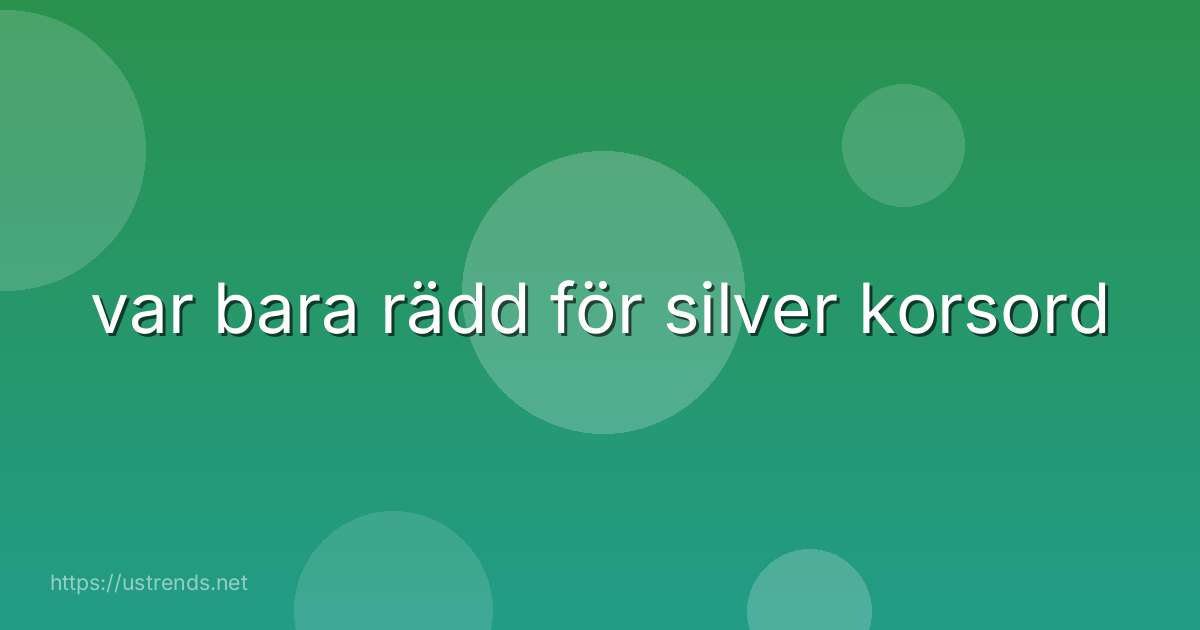 var bara rädd för silver korsord