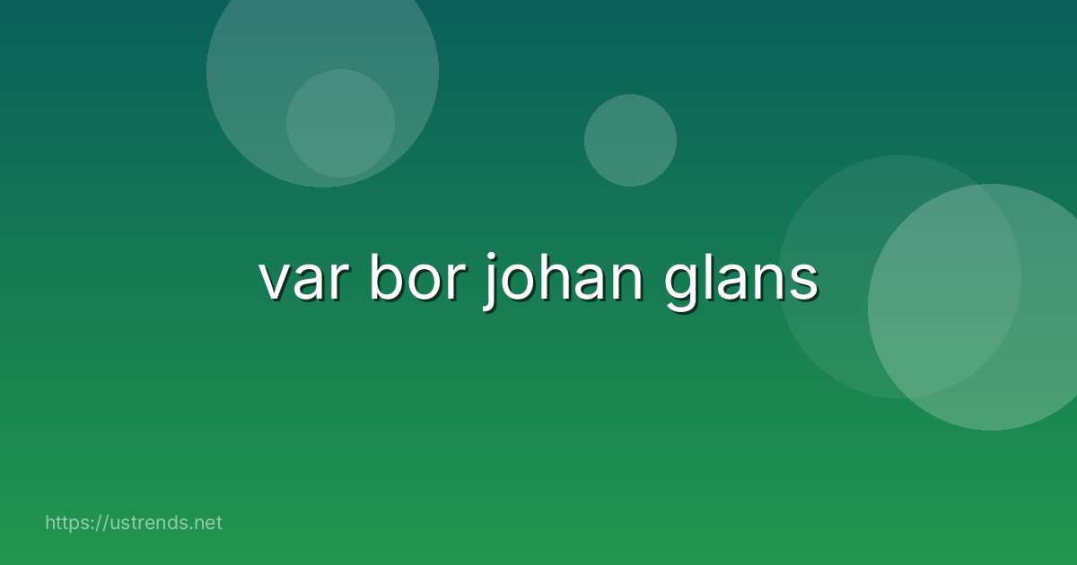 var bor johan glans