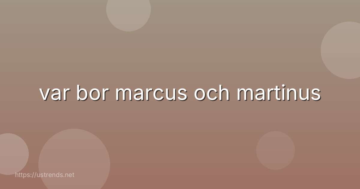 var bor marcus och martinus