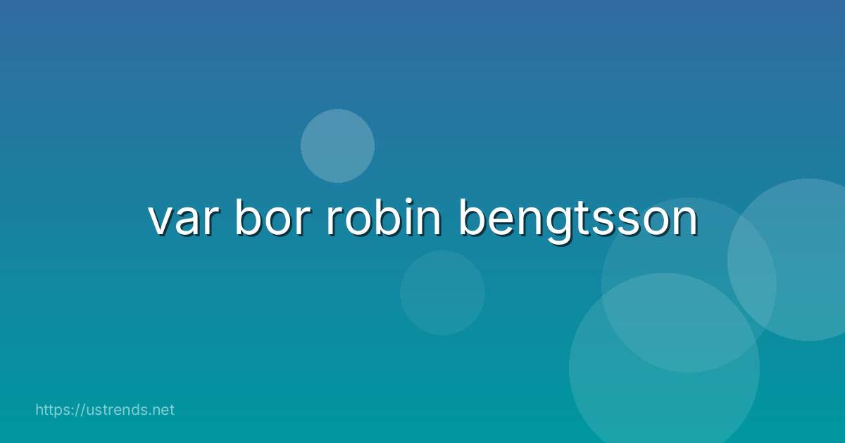 var bor robin bengtsson