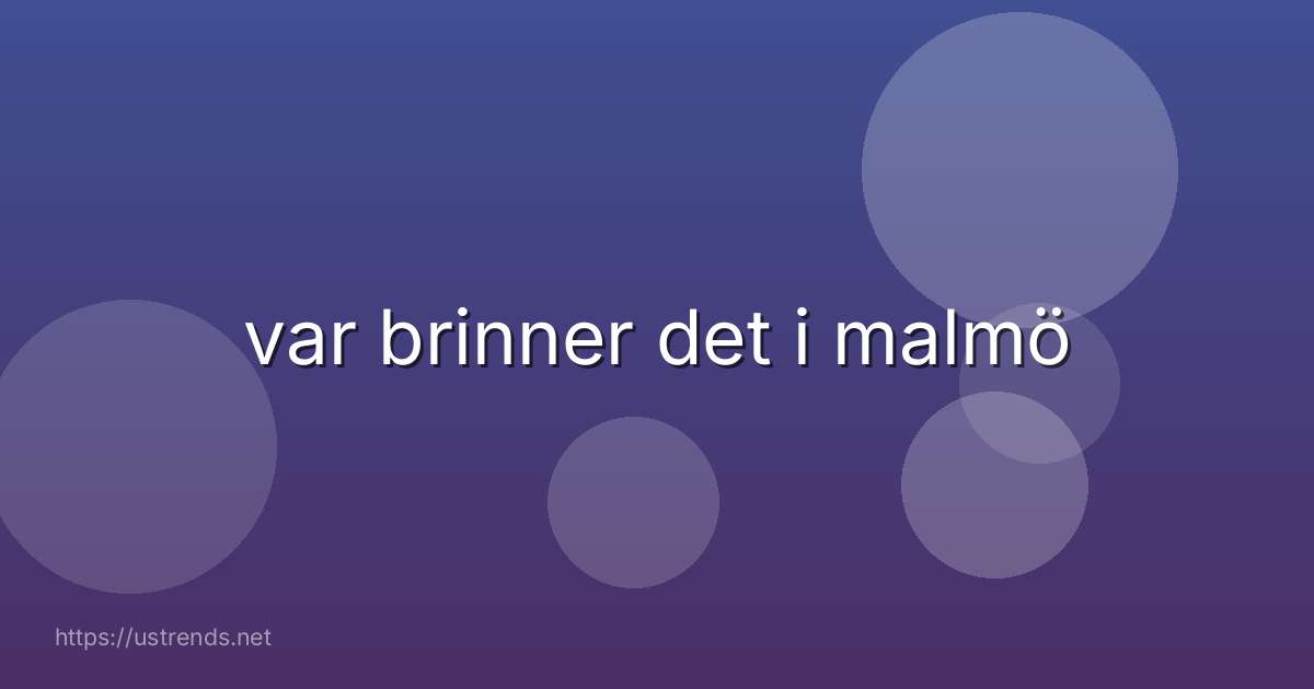 var brinner det i malmö