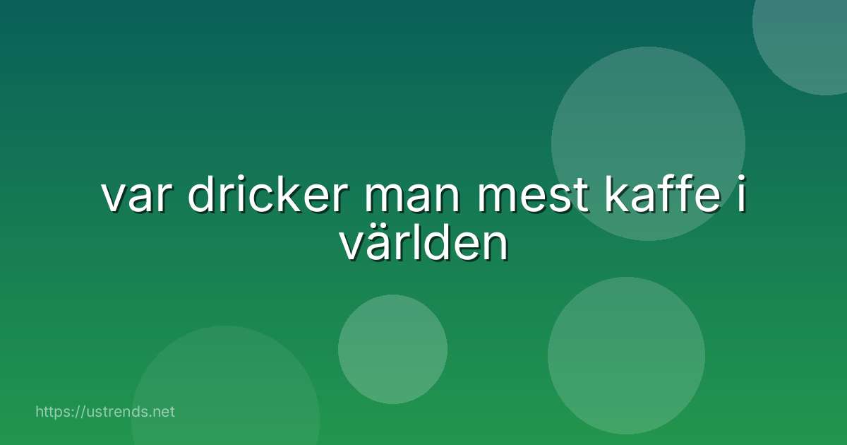 var dricker man mest kaffe i världen