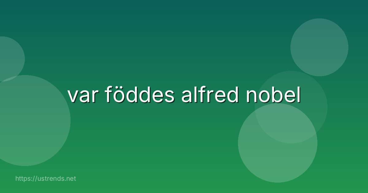 var föddes alfred nobel